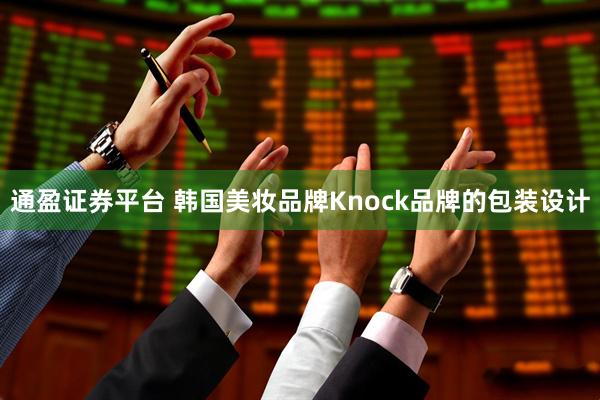 通盈证券平台 韩国美妆品牌Knock品牌的包装设计
